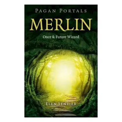 Pagan Portals – Merlin: Once and Future Wizard - Sentier, Elen