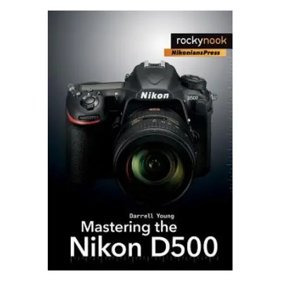 Mastering the Nikon D500 - Young, Darrell