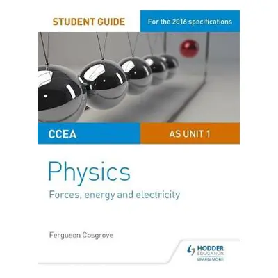 CCEA AS Unit 1 Physics Student Guide: Forces, energy and electricity - Cosgrove, Ferguson