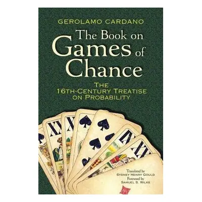 The Book on Games of Chance: the 16th Century Treatise on Probability - Cardano, Gerolamo