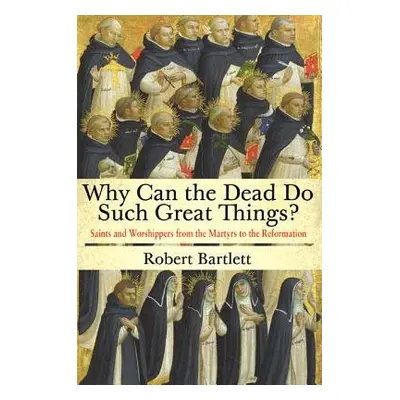 Why Can the Dead Do Such Great Things? - Bartlett, Robert