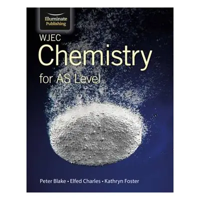 WJEC Chemistry for AS Level: Student Book - Charles, Elfed a Foster, Kathryn a Blake, Peter