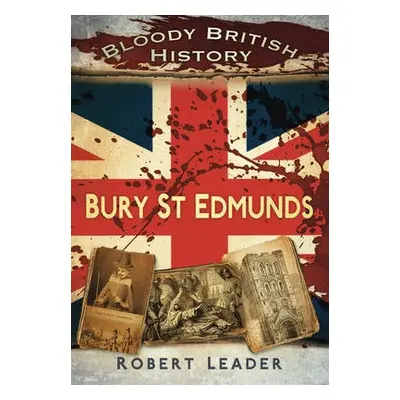 Bloody British History: Bury St Edmunds - Leader, Robert