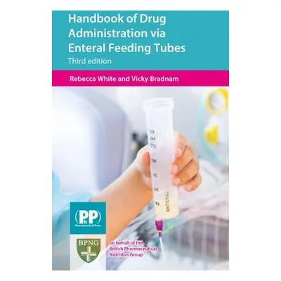 Handbook of Drug Administration via Enteral Feeding Tubes - White, Rebecca a Bradnam, Vicky