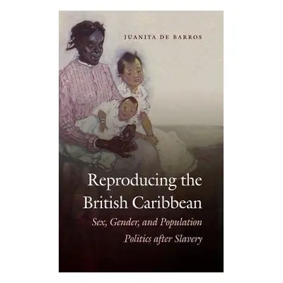 Reproducing the British Caribbean - Barros, Juanita De