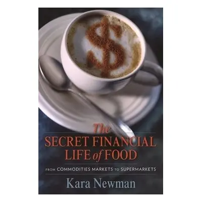 Secret Financial Life of Food - Newman, Kara