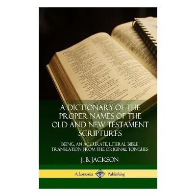 Dictionary of the Proper Names of the Old and New Testament Scriptures: Being, an Accurate, Lite