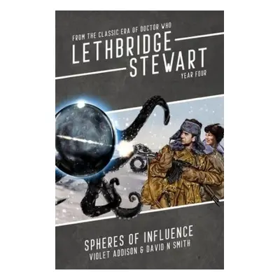 Lethbridge-Stewart: Spheres of Influence - Addison, Violet a Smith, David N