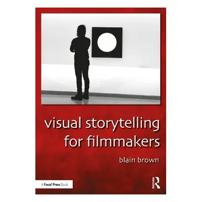 Visual Storytelling for Filmmakers - Brown, Blain