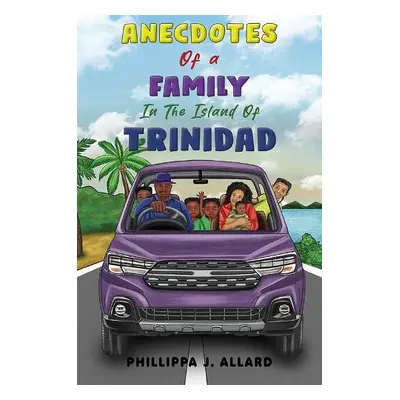 Anecdotes of a Family in the Island of Trinidad - Allard, Phillippa J.