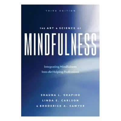 Art and Science of Mindfulness - Shapiro, Shauna L a Carlson, Linda E. a Sawyer, Broderick A.