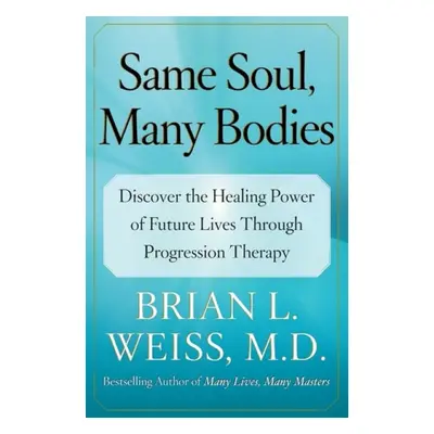 Same Soul, Many Bodies - Weiss, Brian L.