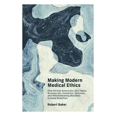 Making Modern Medical Ethics - Baker, Robert