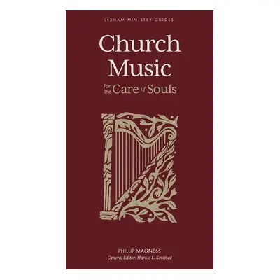 Church Music – For the Care of Souls - Magness, Phillip a Senkbeil, Harold L.