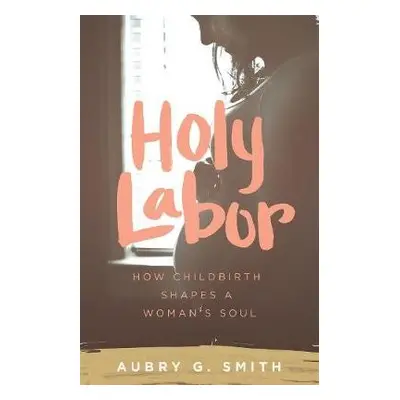 Holy Labor - Smith, Aubry G.