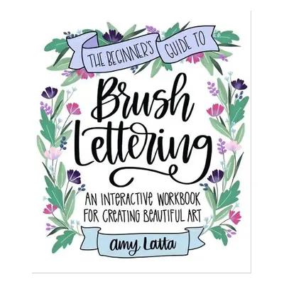 Beginner's Guide to Brush Lettering - Latta, Amy