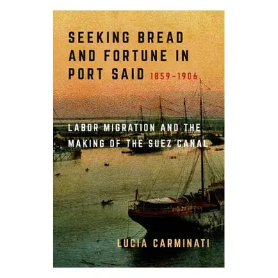 Seeking Bread and Fortune in Port Said - Carminati, Lucia