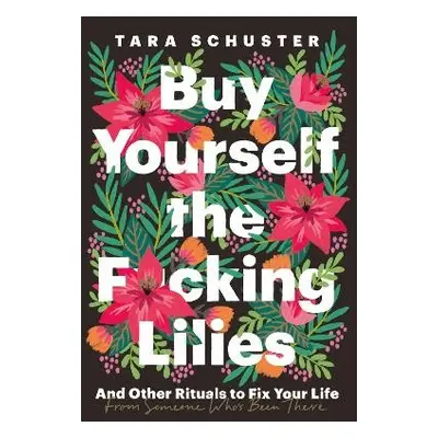 Buy Yourself the F*cking Lilies - Schuster, Tara