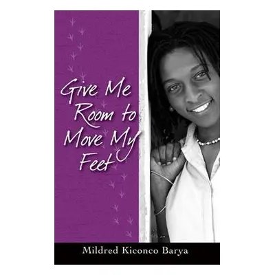 Give Me Room to Move My Feet - Barya, Mildred Kiconco