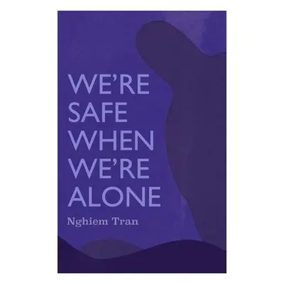 We're Safe When We're Alone - Nghiem, Tran