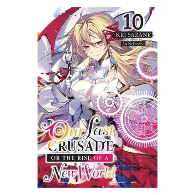 Our Last Crusade or the Rise of a New World, Vol. 10 LN - Sazane, Kei