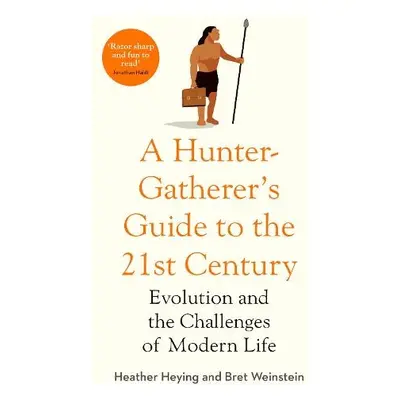 Hunter-Gatherer's Guide to the 21st Century - Heying, Heather a Weinstein, Bret