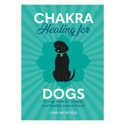 Chakra Healing for Dogs - McKenzie, Lynn