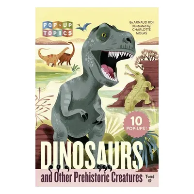 Pop-Up Topics: Dinosaurs and Other Prehistoric Creatures - Roi, Arnaud