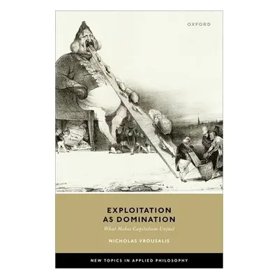 Exploitation as Domination - Vrousalis, Nicholas (Associate Professor in Practical Philosophy, A