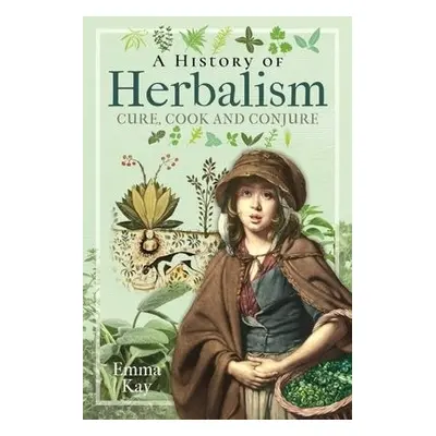 History of Herbalism - Kay, Emma