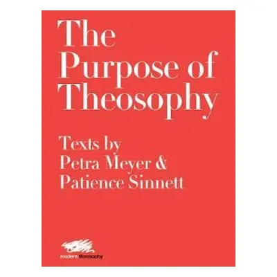 Purpose of Theosophy: Texts by Petra Meyer and Patience Sinnett - Meyer, Petra a Sinnett, Patien