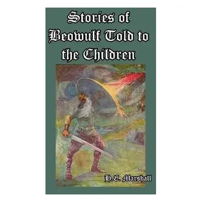 Stories of Beowulf Told to the Children - Marshall, H E