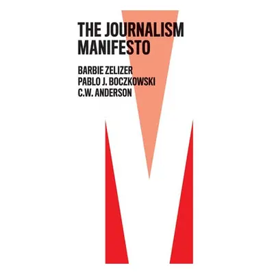 Journalism Manifesto - Zelizer, Barbie a Boczkowski, Pablo J. a Anderson, C. W.