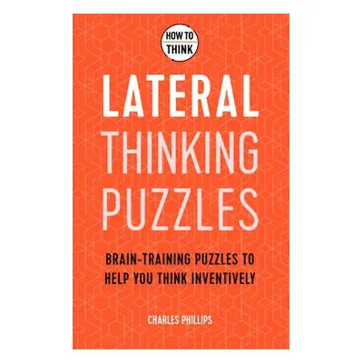 How to Think - Lateral Thinking Puzzles - Phillips, Charles