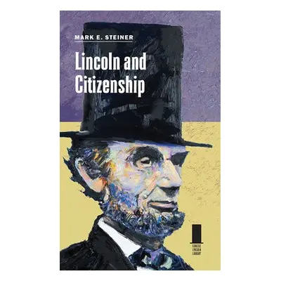 Lincoln and Citizenship - Steiner, Mark E.