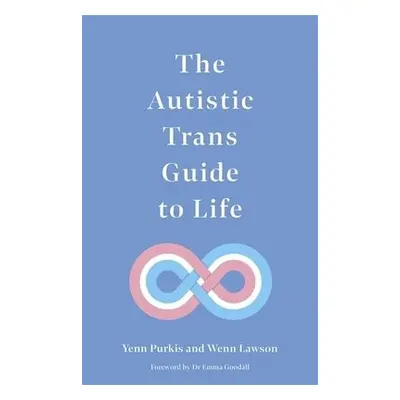 Autistic Trans Guide to Life - Purkis, Yenn a Lawson, Dr Wenn