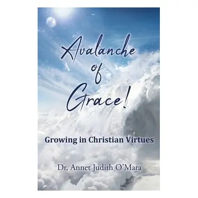 Avalanche of Grace! - O'Mara, Dr Annet Judith