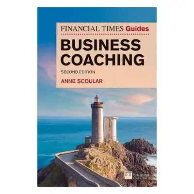 Financial Times Guide to Business Coaching, The - Scoular, Anne