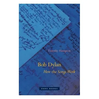 Bob Dylan – How the Songs Work - Hampton, Timothy