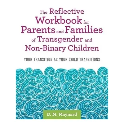 Reflective Workbook for Parents and Families of Transgender and Non-Binary Children - Maynard, D