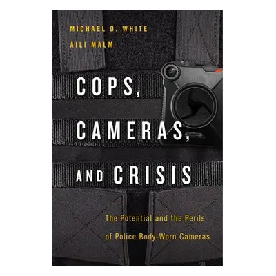 Cops, Cameras, and Crisis - White, Michael D. a Malm, Aili