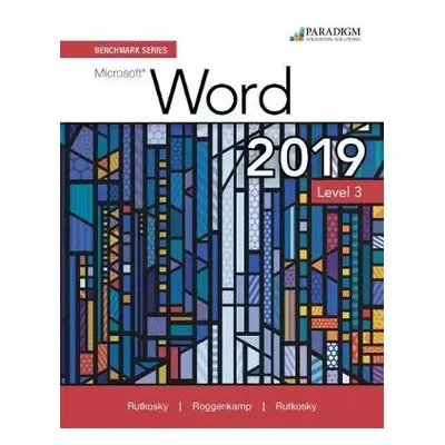 Benchmark Series: Microsoft Word 2019 Level 3 - Rutkosky, Nita a Seguin, Denise a Roggenkamp, Au