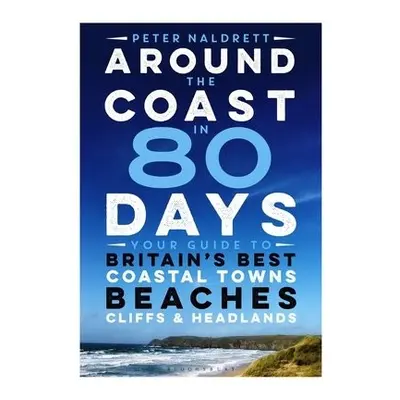 Around the Coast in 80 Days - Naldrett, Peter