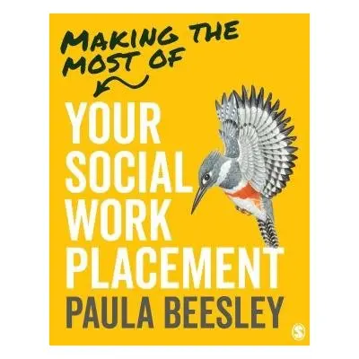 Making the Most of Your Social Work Placement - Beesley, Paula (Leeds Beckett University, UK)