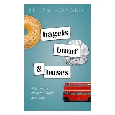 Bagels, Bumf, and Buses - Horobin, Simon (Professor of English Language and Literature, Professo