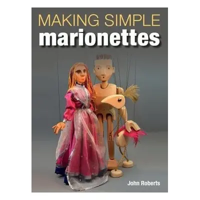 Making Simple Marionettes - Roberts, John