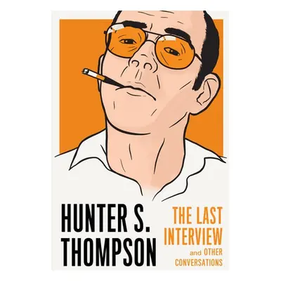 Hunter S. Thompson: The Last Interview - Thompson, Hunter S.