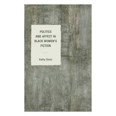 Politics and Affect in Black Women's Fiction - Glass, Kathy