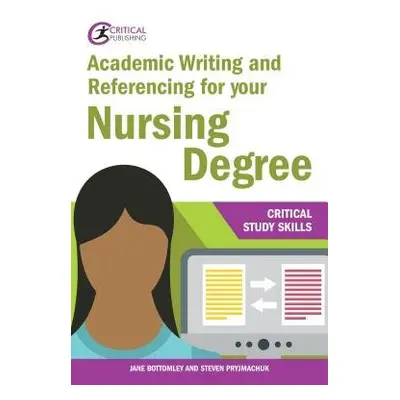 Academic Writing and Referencing for your Nursing Degree - Bottomley, Jane a Pryjmachuk, Steven