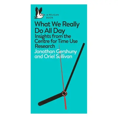 What We Really Do All Day - Gershuny, Jonathan a Sullivan, Oriel